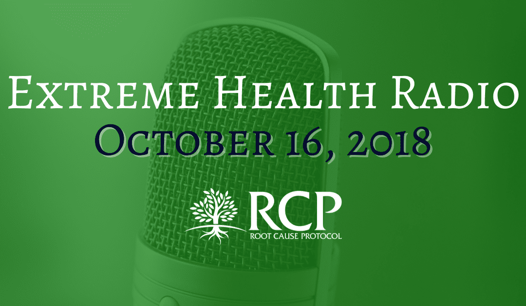 Extreme Health Radio | Symptoms Of Iron Overload & The Root Cause Protocol | October 16, 2018