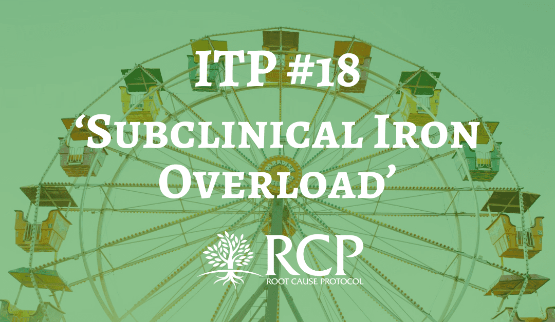 Iron Toxicity Post #18: Most on this planet are dealing with ‘Subclinical Iron Overload’