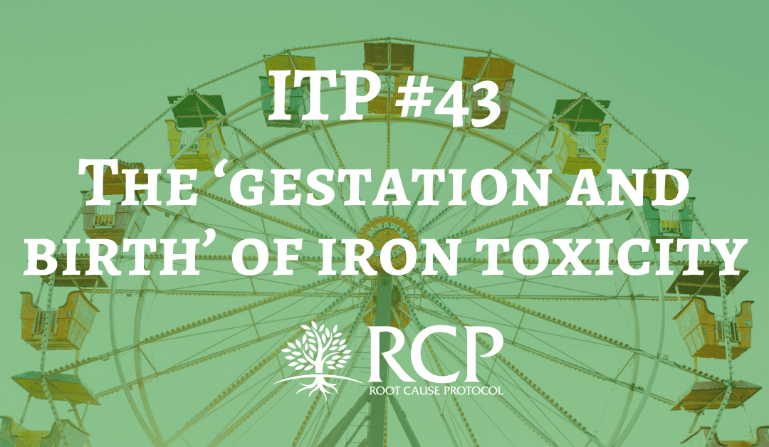 Iron Toxicity Post #43: The ‘gestation and birth’ of iron toxicity