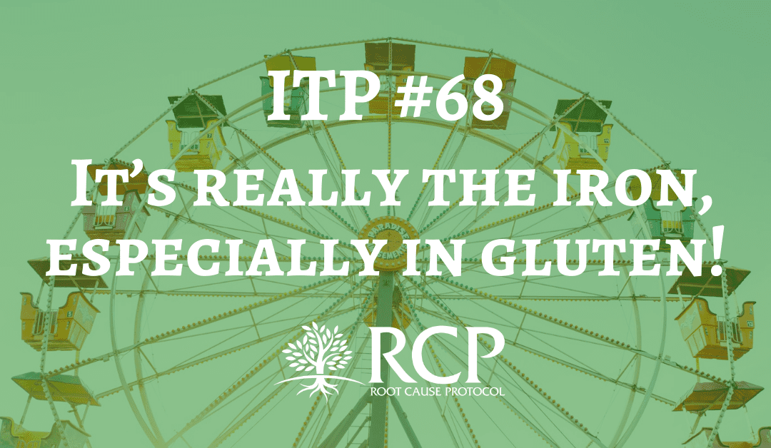 Iron Toxicity Post #68: It’s really the iron, especially in gluten!