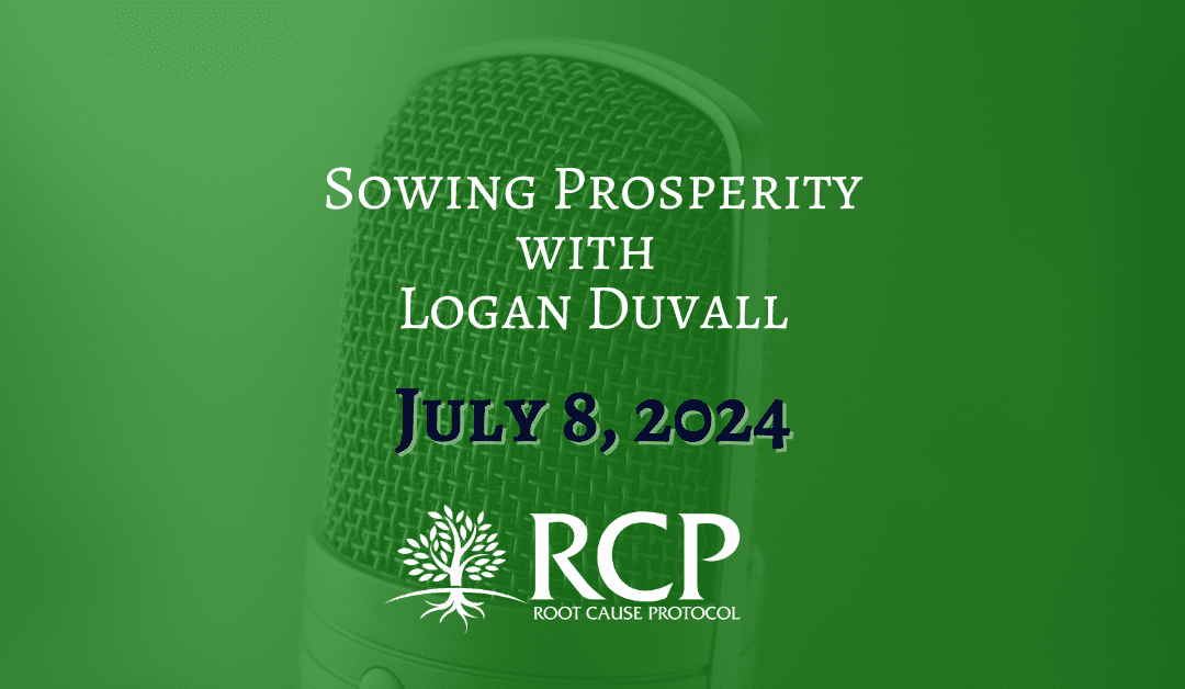 Sowing Prosperity with Logan Duvall | Unleash Your Energy: The Hidden Role of Minerals | Microbes and Energy | Mitochondrial Health | July 7, 2024