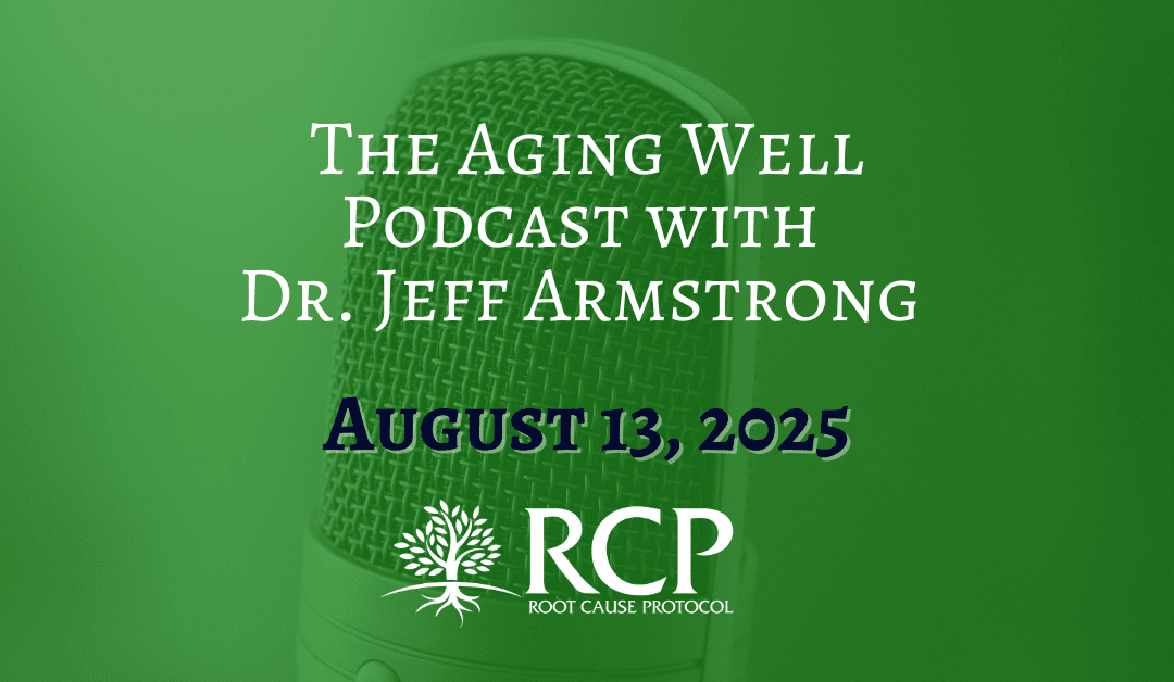 The Aging Well Podcast | Minerals Metabolism & Mitochondria: What Morley Robbins Wants You to Know About Aging Well | August 13, 2025