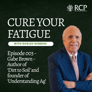 Cure Your Fatigue with Morley Robbins | Gabe Brown – author of Dirt to Soil and founder of Understanding Ag Ep 003 | September 4, 2025
